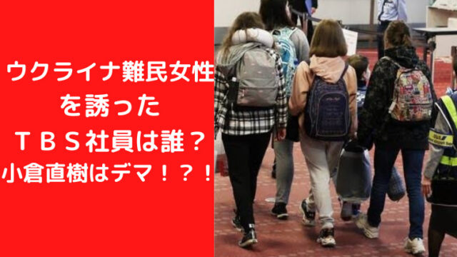 ウクライナ難民女性を誘ったＴＢＳ社員は誰？小倉直樹はデマ！？｜TrendWatch