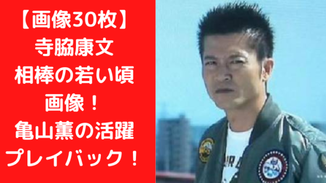 【画像30枚】寺脇康文の相棒の若い頃画像！亀山薫の活躍をプレイバック！｜TrendWatch