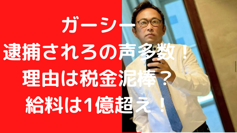 ガーシー 逮捕されろの声多数！理由は税金泥棒？ 給料は1億超え！｜TrendWatch