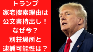 トランプ家宅捜索理由は公文書持出し！なぜ今？別荘場所と逮捕可能性は？｜TrendWatch
