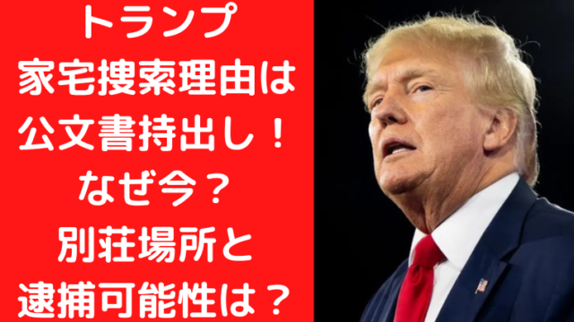 トランプ家宅捜索理由は公文書持出し！なぜ今？別荘場所と逮捕可能性は？｜TrendWatch