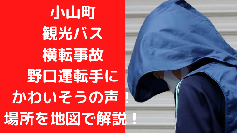 小山町 観光バス 横転事故 野口運転手に かわいそうの声！ 場所を地図で解説！|TrendWatch