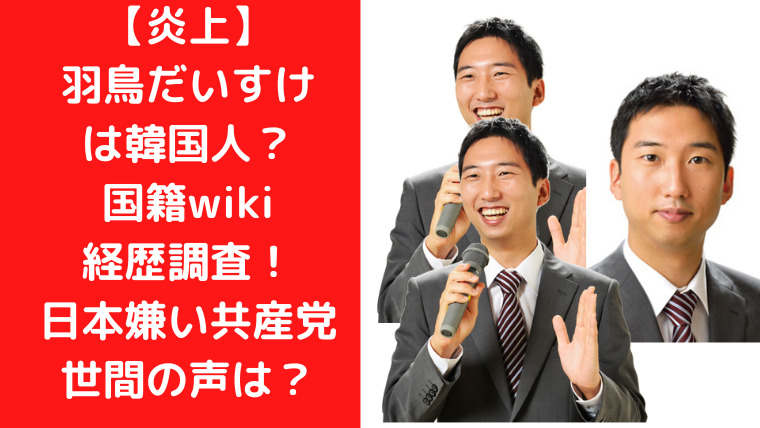 【炎上】羽鳥だいすけは韓国人？国籍wiki経歴調査！日本嫌い共産党に世間の声は？｜TrendWatch