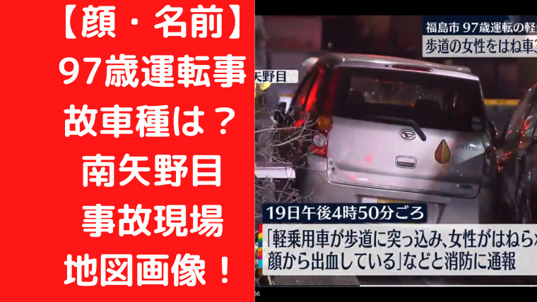 【顔・名前】97歳運転事故車種は？なぜ免許返納しない？南矢野目事故現場地図画像！|TrendWatch