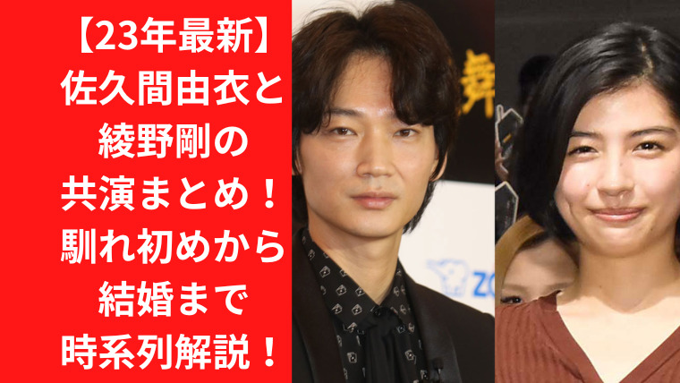 【23年最新】佐久間由衣と綾野剛の共演まとめ！馴れ初めから結婚まで時系列解説！｜TrendWatch