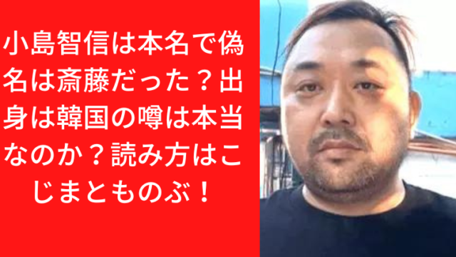 小島智信は本名で偽名は斎藤だった？出身は韓国の噂は本当なのか？読み方はこじまとものぶ！